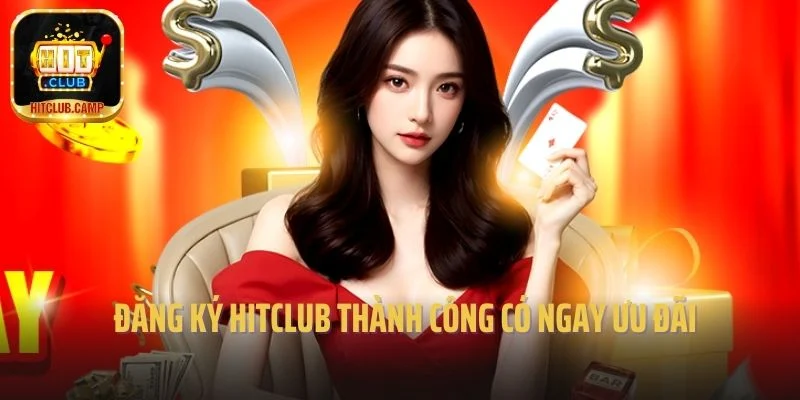 Đăng ký Hitclub thành công có ngay ưu đãi 