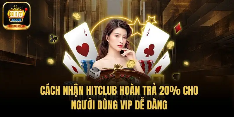 Cách nhận HitClub hoàn trả 20% cho người dùng VIP dễ dàng